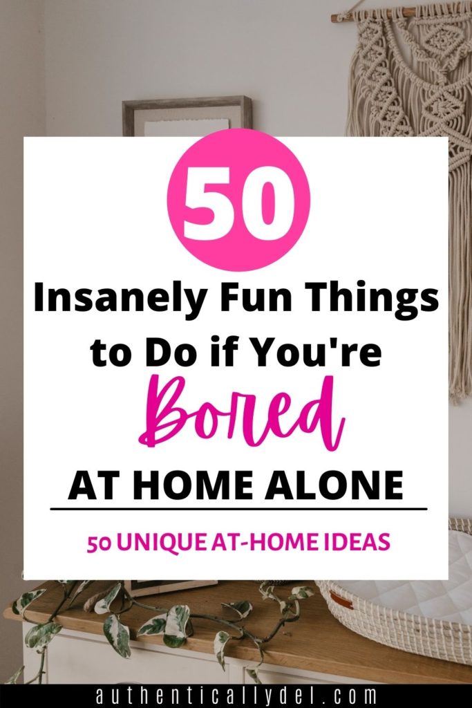 Fun Ideas For When You Re Bored At Home Alone Authentically Del