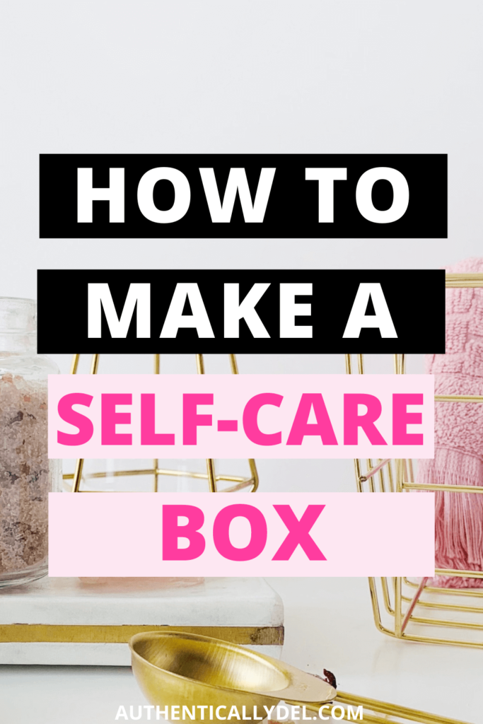 https://authenticallydel.com/wp-content/uploads/2022/03/how-to-make-a-self-care-box-683x1024.png