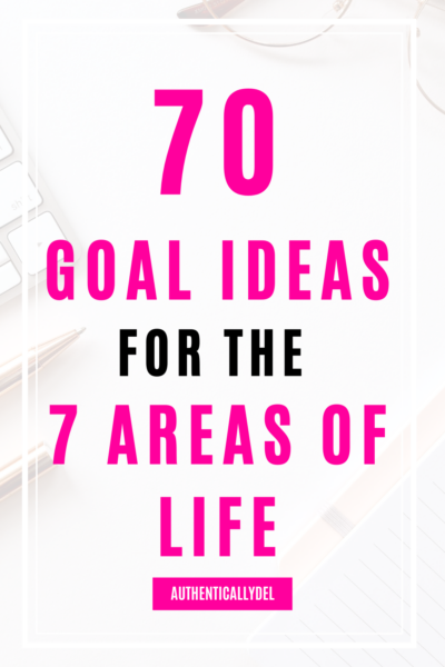 7 Areas of Life to Set Goals (+ 70 Goal Ideas) - Authentically Del